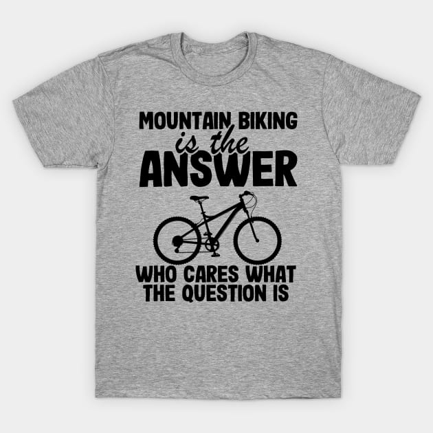 Mountain Biking Is The Answer Funny MTB Dad Gift T-Shirt by Kuehni